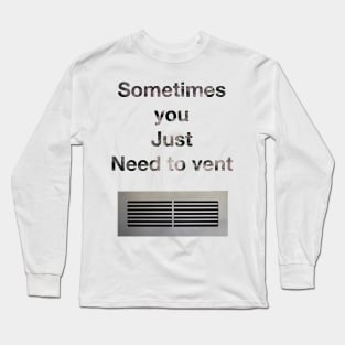 Sometimes you just need to vent. Long Sleeve T-Shirt